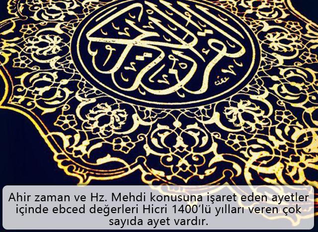 Ahir zaman ve Hz. Mehdi konusuna işaret eden ayetler içinde ebced değerleri Hicri 1400’lü yılları veren çok sayıda ayet vardır