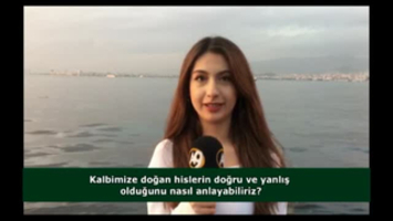 Kalbimize doğan hislerin doğru veya yanlış olduğunu nasıl anlayabiliriz?