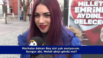 Adnan Bey sizi çok seviyorum. Sungur abi, Mehdi abiyi gördü mü?