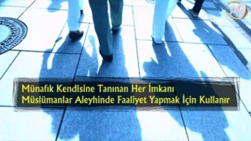 Münafık Kendisine Tanınan Her İmkanı Müslümanlar Aleyhinde Faaliyet Yapmak İçin Kullanır 