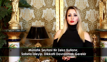 Münafık şeytani bir zeka kullanır, sabırla izleyip dikkatli davranmak gerekir