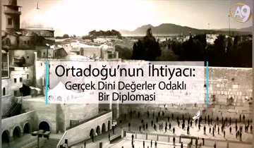 Ortadoğu’nun İhtiyacı: Gerçek Dini Değerler Odaklı Bir Diplomasi