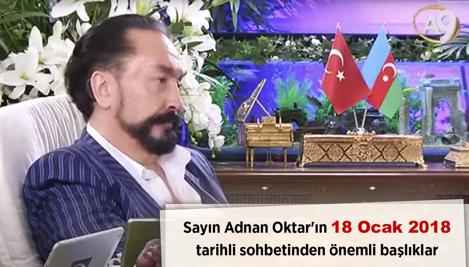 Sayın Adnan Oktar'ın 18 Ocak 2018 tarihli sohbetinden önemli başlıklar