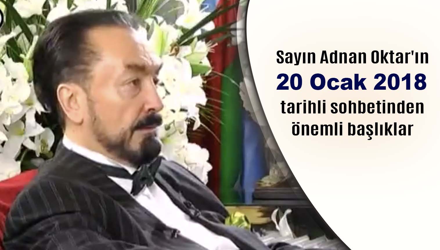 Sayın Adnan Oktar'ın 20 Ocak 2018 tarihli sohbetinden önemli başlıklar