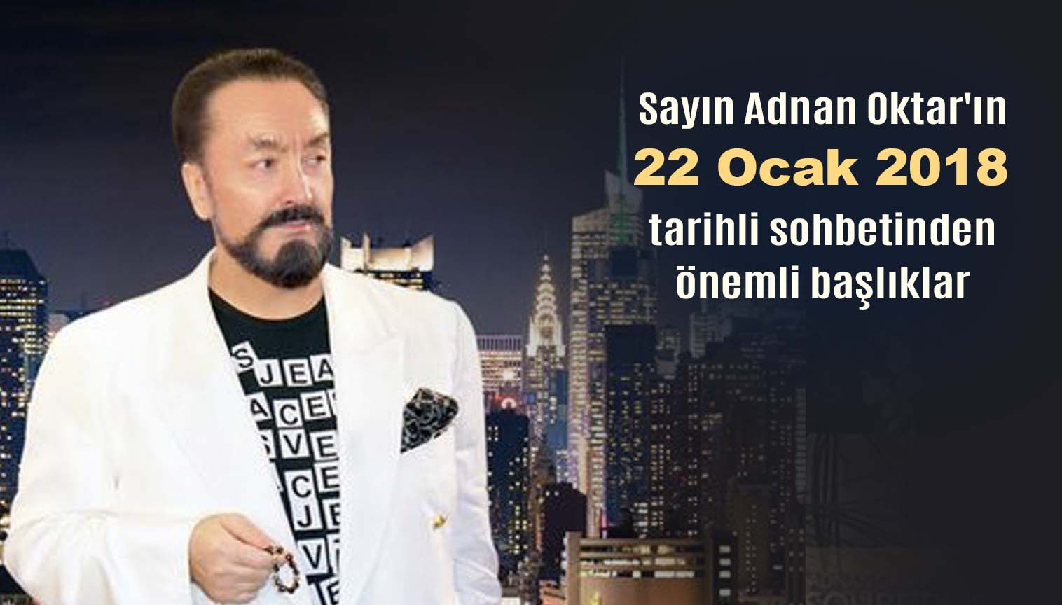 Sayın Adnan Oktar'ın 22 Ocak 2018 tarihli sohbetinden önemli başlıklar