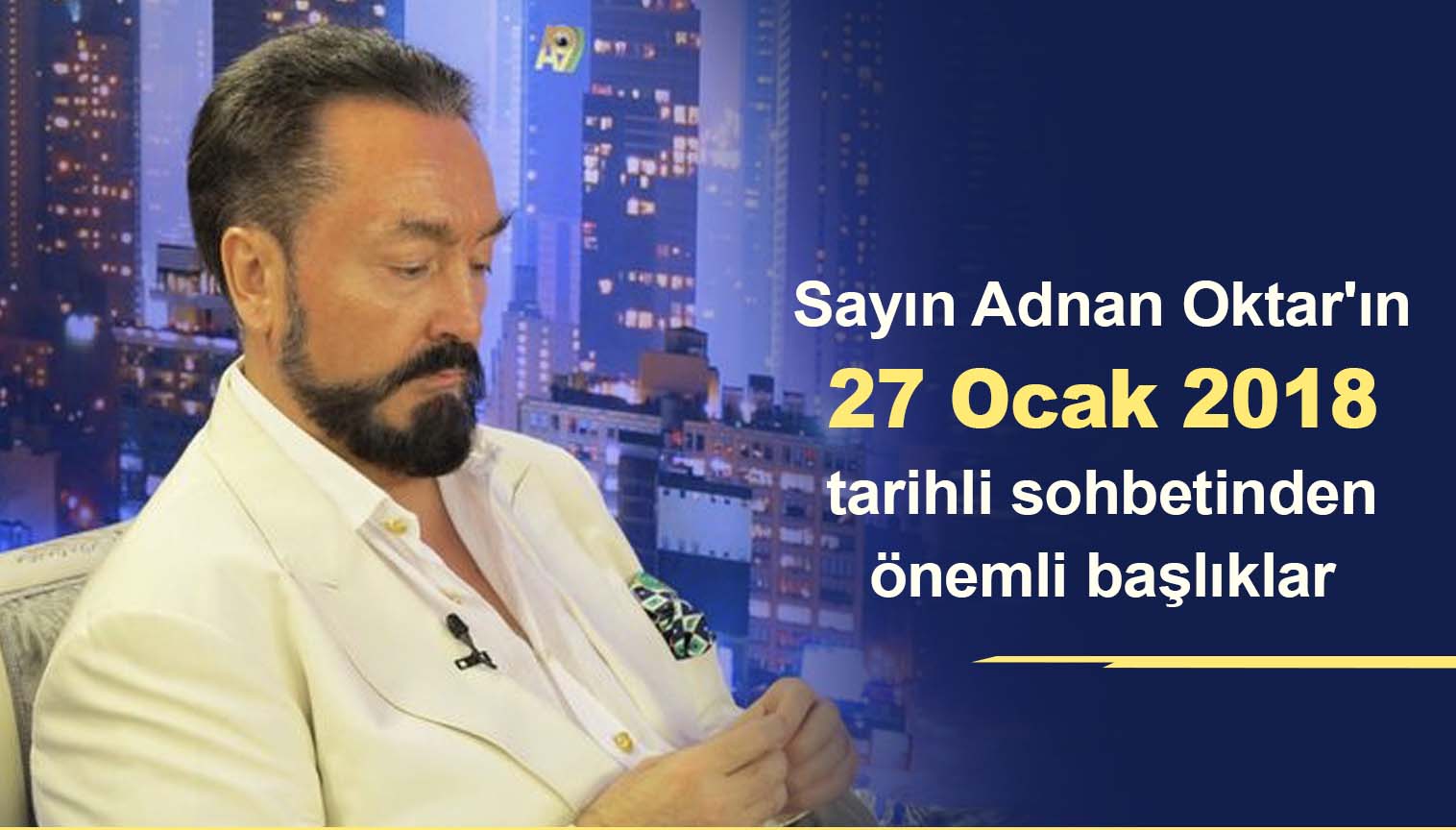 Sayın Adnan Oktar'ın 27 Ocak 2018 tarihli sohbetinden önemli başlıklar