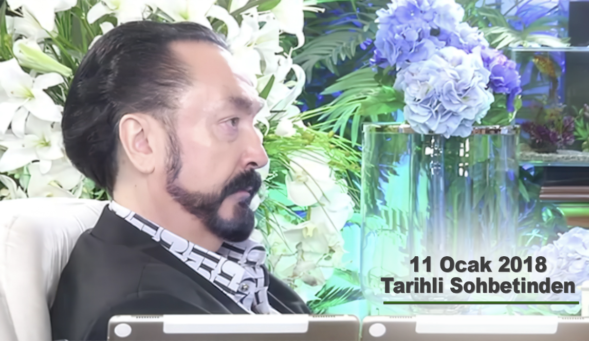 Sayın Adnan Oktar'ın 11 Ocak 2018 tarihli sohbetinden önemli başlıklar